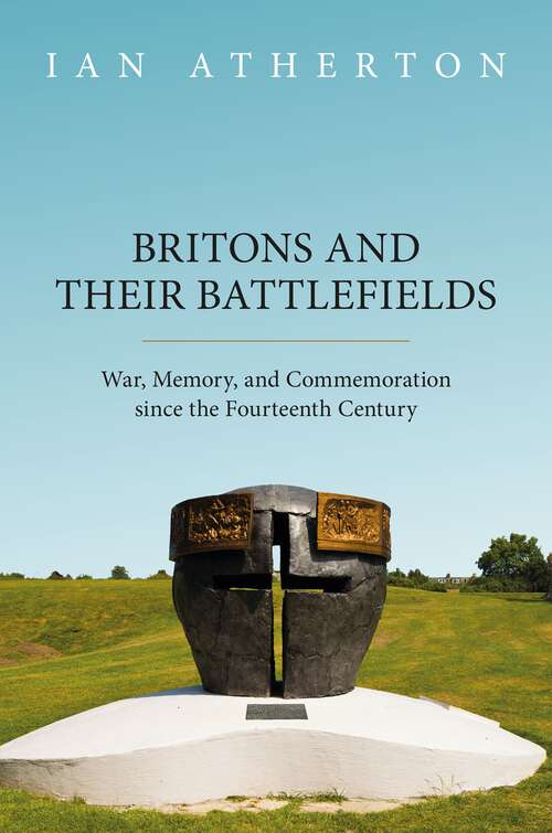 Book cover of Britons and their Battlefields: War, Memory, and Commemoration since the Fourteenth Century