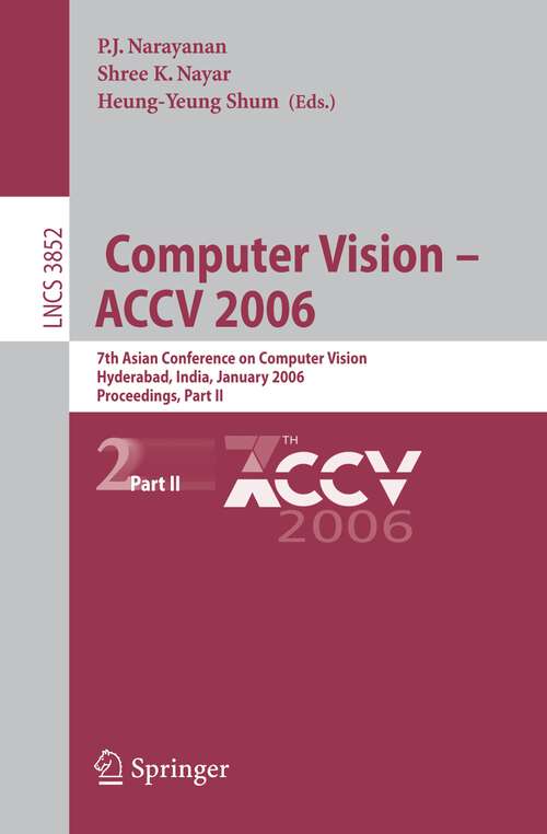Book cover of Computer Vision - ACCV 2006: 7th Asian Conference on Computer Vision, Hyderabad, India, January 13-16, 2006, Proceedings, Part II (2006) (Lecture Notes in Computer Science #3852)