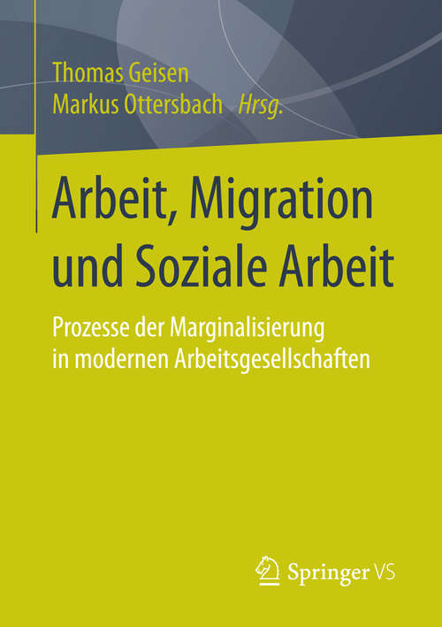 Book cover of Arbeit, Migration und Soziale Arbeit: Prozesse der Marginalisierung in modernen Arbeitsgesellschaften (2015)