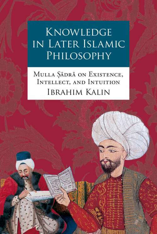 Book cover of Knowledge in Later Islamic Philosophy: Mulla Sadra on Existence, Intellect, and Intuition