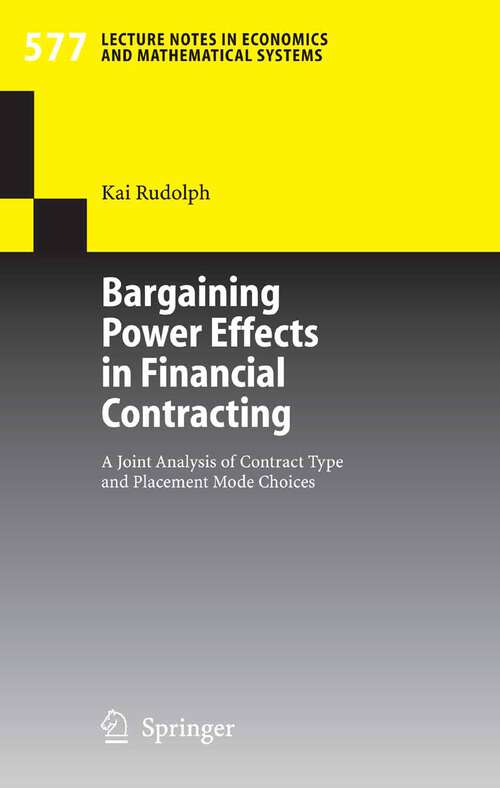 Book cover of Bargaining Power Effects in Financial Contracting: A Joint Analysis of Contract Type and Placement Mode Choices (2006) (Lecture Notes in Economics and Mathematical Systems #577)