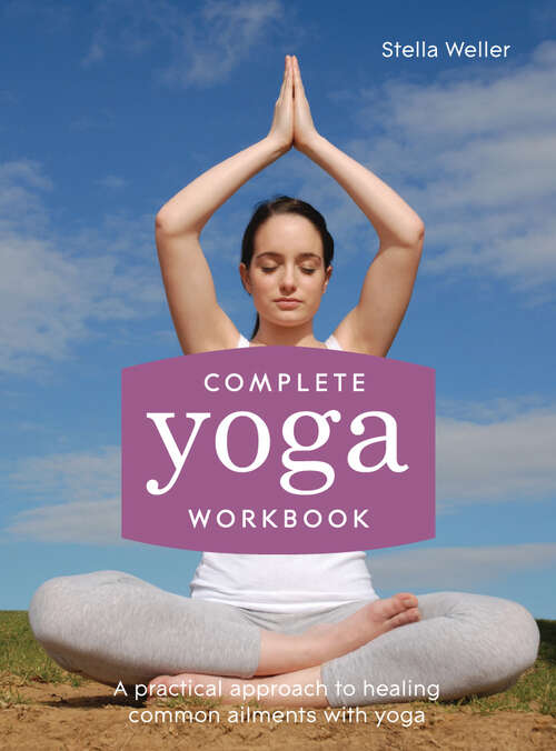 Book cover of Complete Yoga Workbook: A Practical Approach To Healing Common Ailments With Yoga (ePub edition)