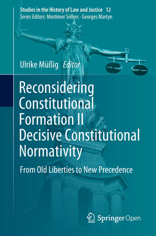 Book cover of Reconsidering Constitutional Formation II Decisive Constitutional Normativity: From Old Liberties to New Precedence (Studies in the History of Law and Justice #12)