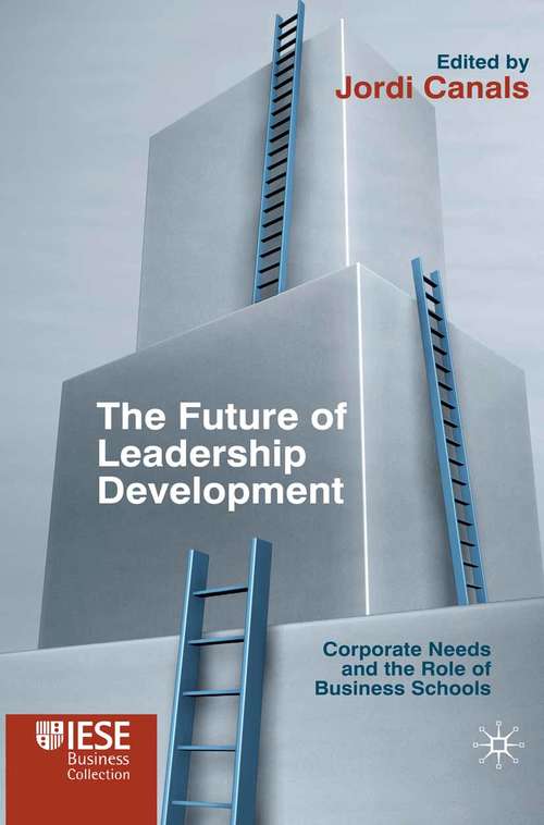 Book cover of The Future of Leadership Development: Corporate Needs and the Role of Business Schools (2011) (IESE Business Collection)