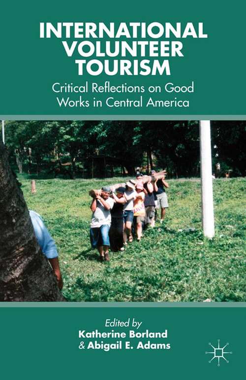 Book cover of International Volunteer Tourism: Critical Reflections on Good Works in Central America (2013)