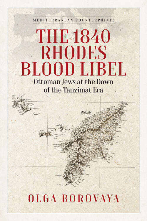 Book cover of The 1840 Rhodes Blood Libel: Ottoman Jews at the Dawn of the Tanzimat Era (Mediterranean Counterpoints #1)