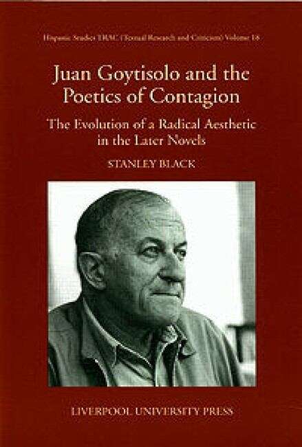 Book cover of Juan Goytisolo and the Politics of Contagion: The Evolution of a Radical Aesthetic in the Later Novels (Hispanic Studies Textual Research and Criticism (TRAC) #18)