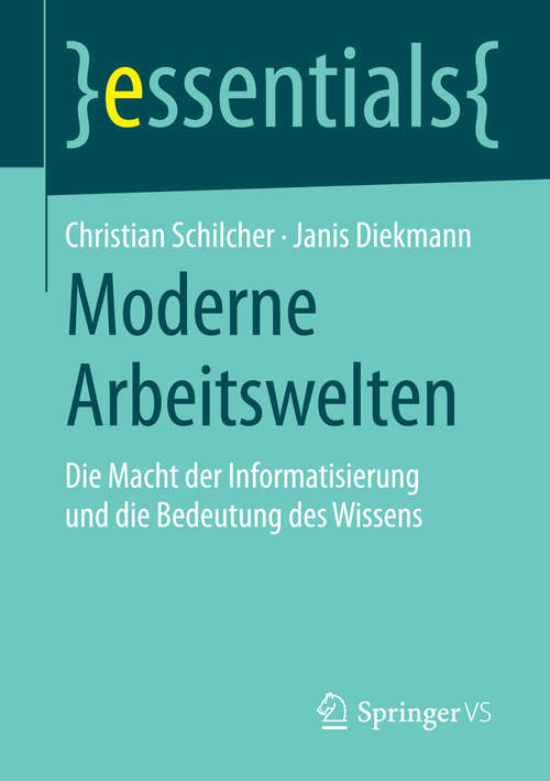 Book cover of Moderne Arbeitswelten: Die Macht der Informatisierung und die Bedeutung des Wissens (2014) (essentials)