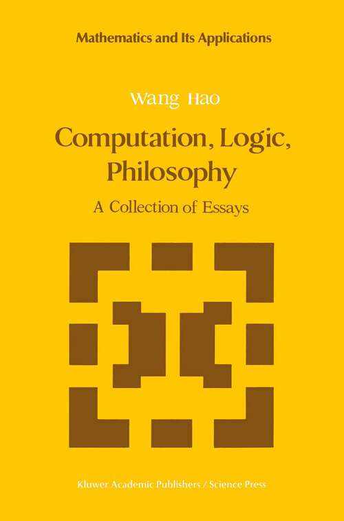 Book cover of Computation, Logic, Philosophy: A Collection of Essays (1990) (Mathematics and its Applications #2)