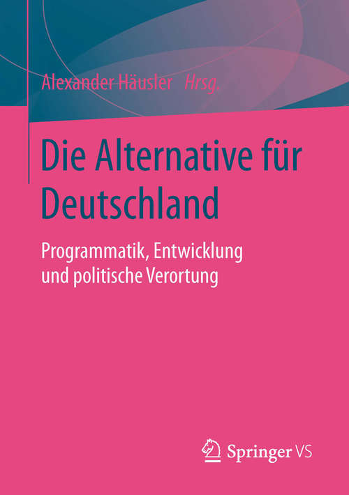 Book cover of Die Alternative für Deutschland: Programmatik, Entwicklung und politische Verortung (1. Aufl. 2016)