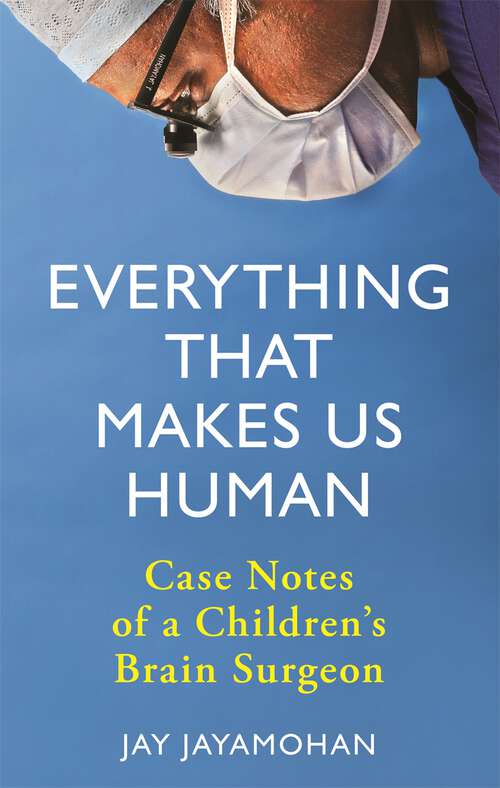 Book cover of Everything That Makes Us Human: Case Notes of a Children's Brain Surgeon