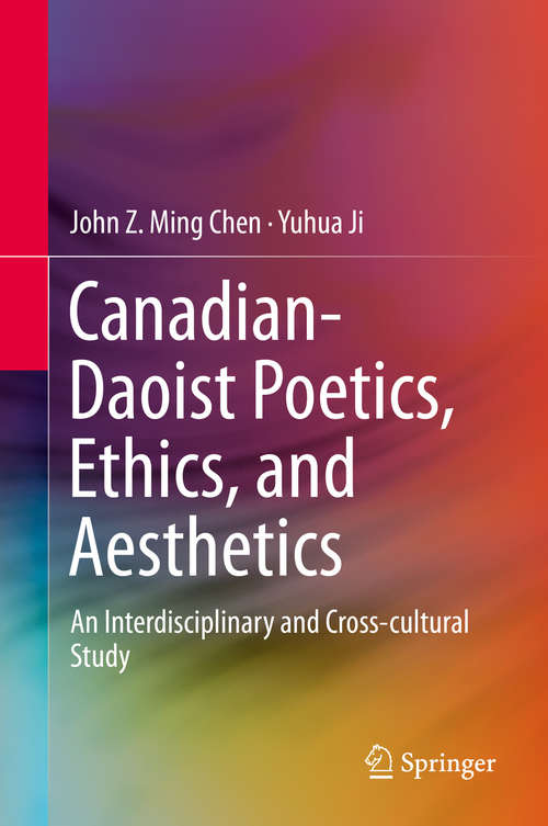 Book cover of Canadian-Daoist Poetics, Ethics, and Aesthetics: An Interdisciplinary and Cross-cultural Study (1st ed. 2016)