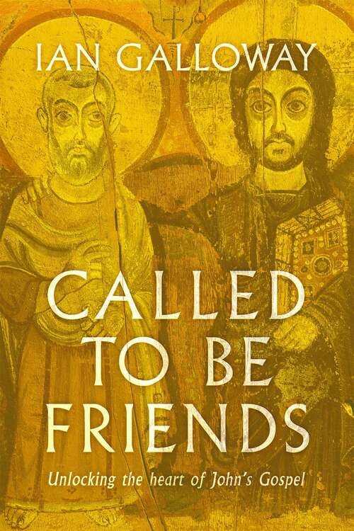 Book cover of Called To Be Friends: Unlocking the Heart of John's Gospel