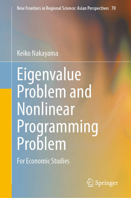 Book cover of Eigenvalue Problem and Nonlinear Programming Problem: For Economic Studies (2024) (New Frontiers in Regional Science: Asian Perspectives #70)