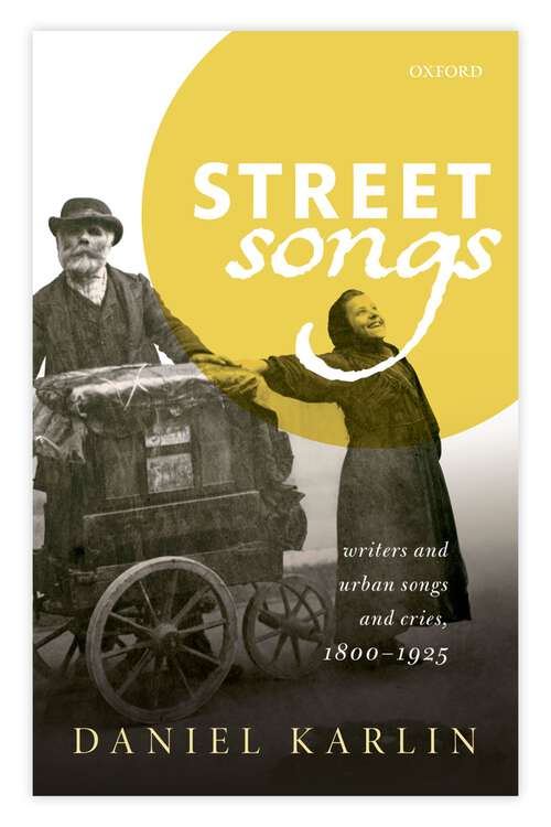 Book cover of Street Songs: Writers and urban songs and cries, 1800-1925 (Clarendon Lectures in English)