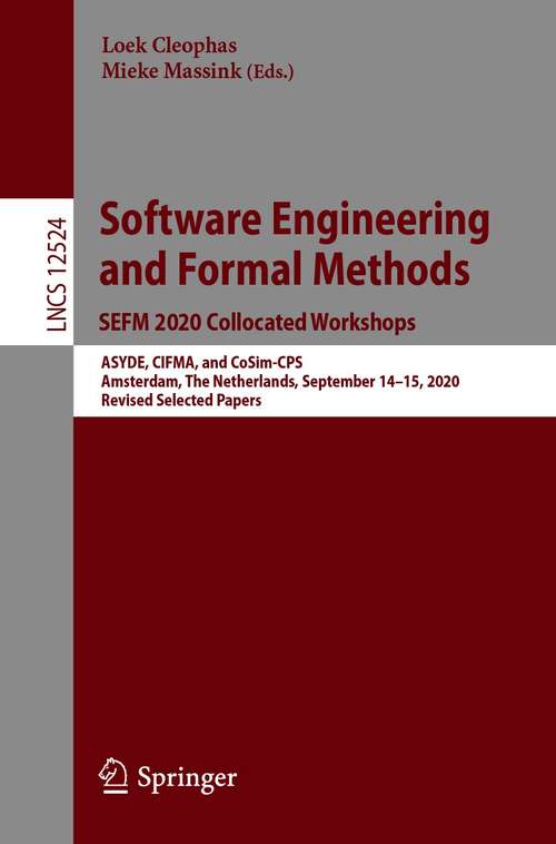 Book cover of Software Engineering and Formal Methods. SEFM 2020 Collocated Workshops: ASYDE, CIFMA, and CoSim-CPS, Amsterdam, The Netherlands, September 14–15, 2020, Revised Selected Papers (1st ed. 2021) (Lecture Notes in Computer Science #12524)
