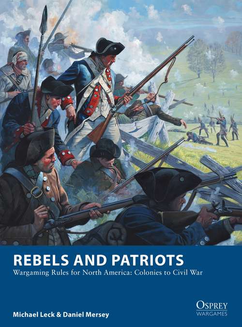 Book cover of Rebels and Patriots: Wargaming Rules for North America: Colonies to Civil War (Osprey Wargames)