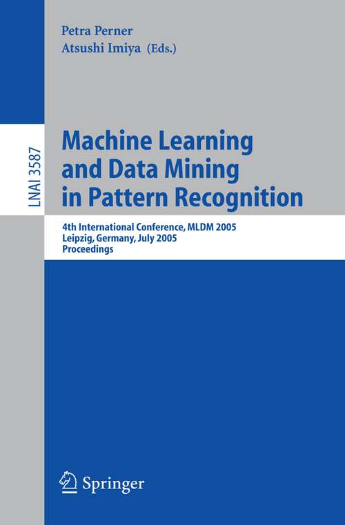 Book cover of Machine Learning and Data Mining in Pattern Recognition: 4th International Conference, MLDM 2005, Leipzig, Germany, July 9-11, 2005, Proceedings (2005) (Lecture Notes in Computer Science #3587)