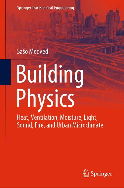 Book cover of Building Physics: Heat, Ventilation, Moisture, Light, Sound, Fire, and Urban Microclimate (1st ed. 2022) (Springer Tracts in Civil Engineering)