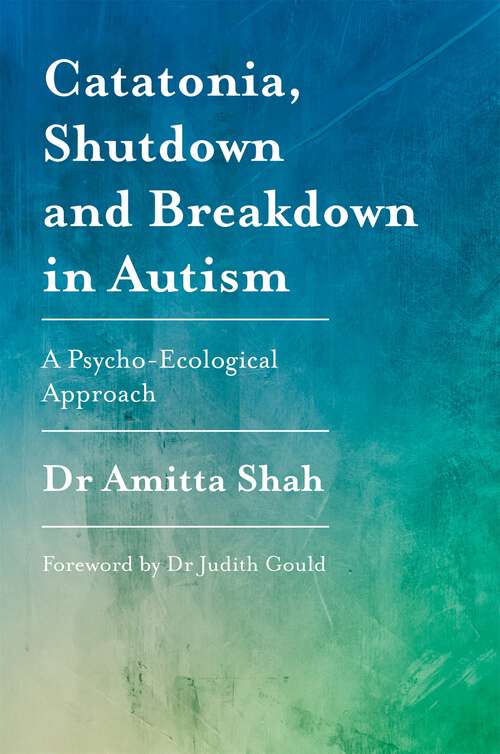 Book cover of Catatonia, Shutdown and Breakdown in Autism: A Psycho-Ecological Approach