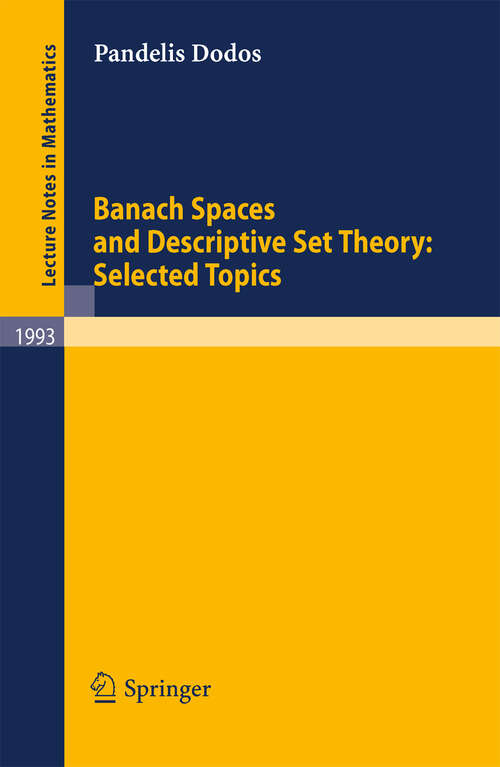 Book cover of Banach Spaces and Descriptive Set Theory: Selected Topics (2010) (Lecture Notes in Mathematics #1993)