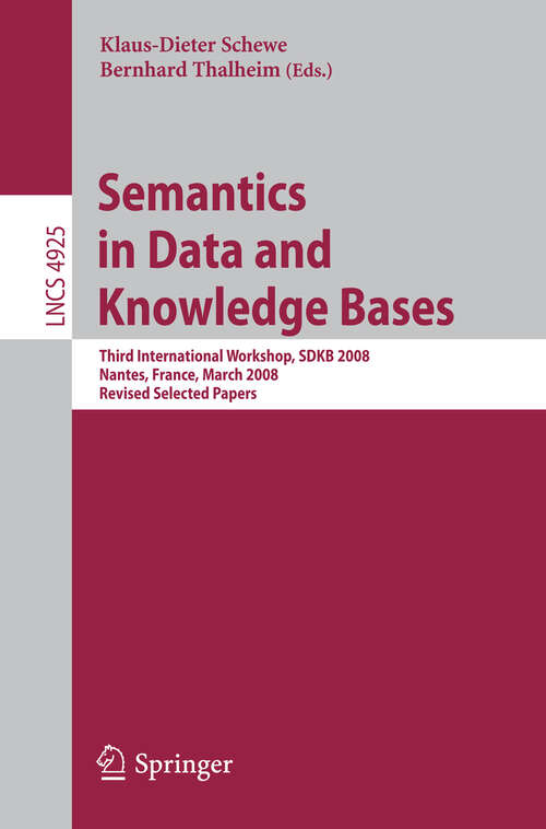 Book cover of Semantics in Data and Knowledge Bases: Third International Workshop, SDKB 2008, Nantes, France, March 29, 2008, Revised Selected Papers (2008) (Lecture Notes in Computer Science #4925)