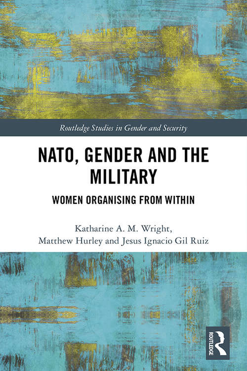 Book cover of NATO, Gender and the Military: Women Organising from Within (Routledge Studies in Gender and Security)