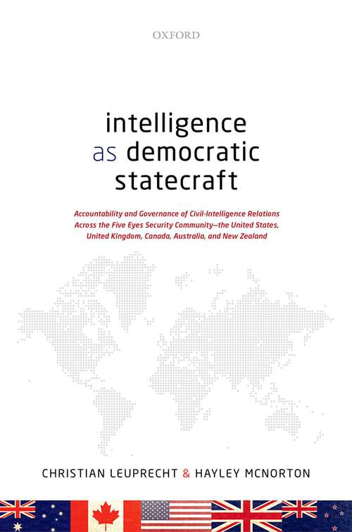 Book cover of Intelligence as Democratic Statecraft: Accountability and Governance of Civil-Intelligence Relations Across the Five Eyes Security Community - the United States, United Kingdom, Canada, Australia, and New Zealand