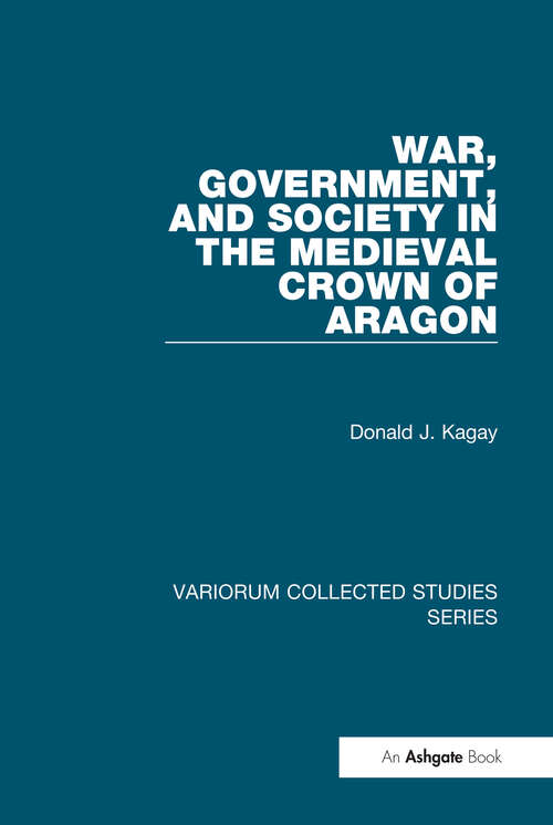 Book cover of War, Government, and Society in the Medieval Crown of Aragon (Variorum Collected Studies)