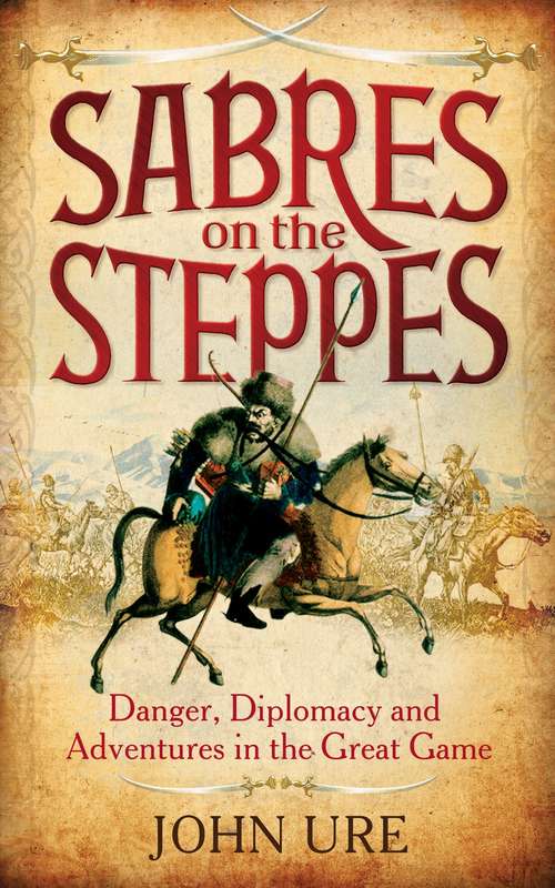 Book cover of Sabres on the Steppes: Danger, Diplomacy and Adventure in the Great Game