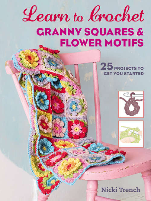 Book cover of Learn to Crochet Granny Squares and Flower Motifs: 26 projects to get you started