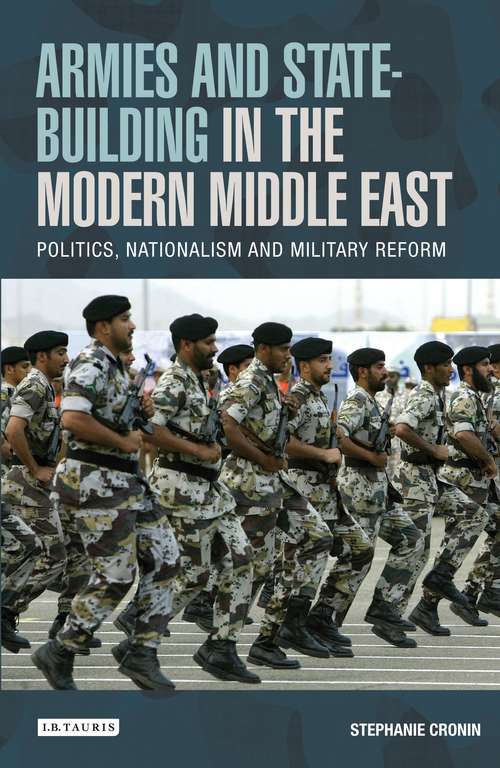 Book cover of Armies and State-building in the Modern Middle East: Politics, Nationalism and Military Reform (Library of Modern Middle East Studies)