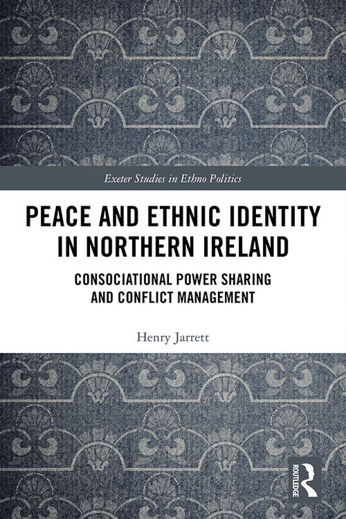 Book cover of Peace and Ethnic Identity in Northern Ireland: Consociational Power Sharing and Conflict Management (Exeter Studies in Ethno Politics)