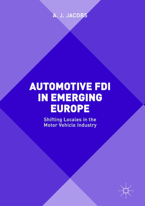 Book cover of Automotive FDI in Emerging Europe: Shifting Locales in the Motor Vehicle Industry (1st ed. 2017)