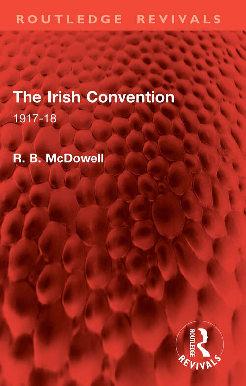 Book cover of The Irish Convention: 1917-18 (Routledge Revivals)