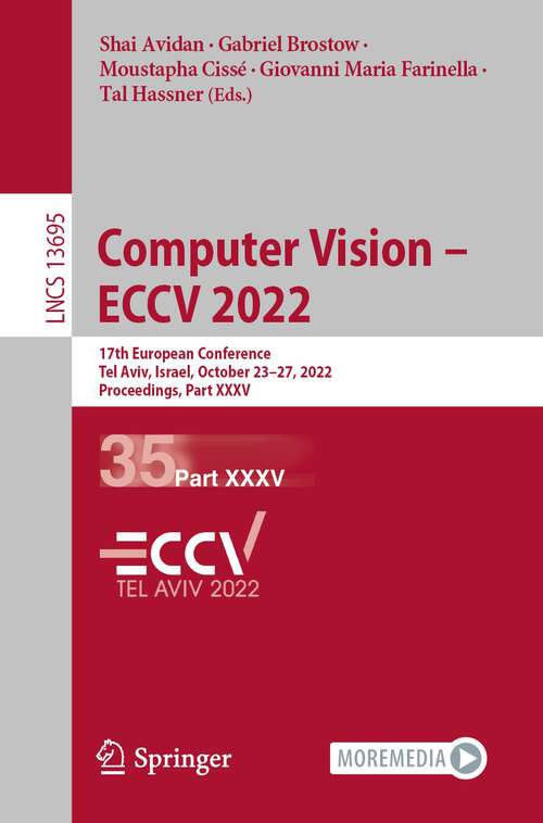 Book cover of Computer Vision – ECCV 2022: 17th European Conference, Tel Aviv, Israel, October 23–27, 2022, Proceedings, Part XXXV (1st ed. 2022) (Lecture Notes in Computer Science #13695)