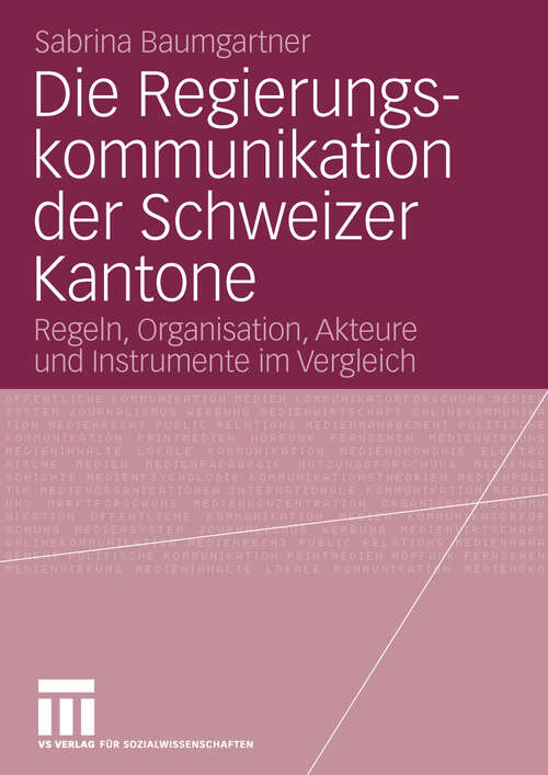 Book cover of Die Regierungskommunikation der Schweizer Kantone: Regeln, Organisation, Akteure und Instrumente im Vergleich (2010)