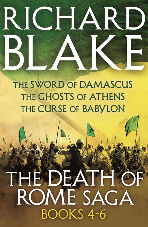 Book cover of The Death of Rome Saga 4-6: The Sword of Damascus, The Ghosts of Athens, The Curse of Babylon