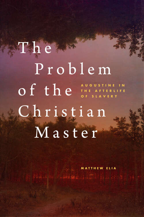 Book cover of The Problem of the Christian Master: Augustine in the Afterlife of Slavery