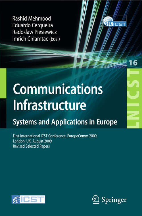 Book cover of Communications Infrastructure, Systems and Applications: First International ICST Conference, EuropeComm 2009, London, UK, August 11-13, 2009, Revised Selected Papers (2010) (Lecture Notes of the Institute for Computer Sciences, Social Informatics and Telecommunications Engineering #16)