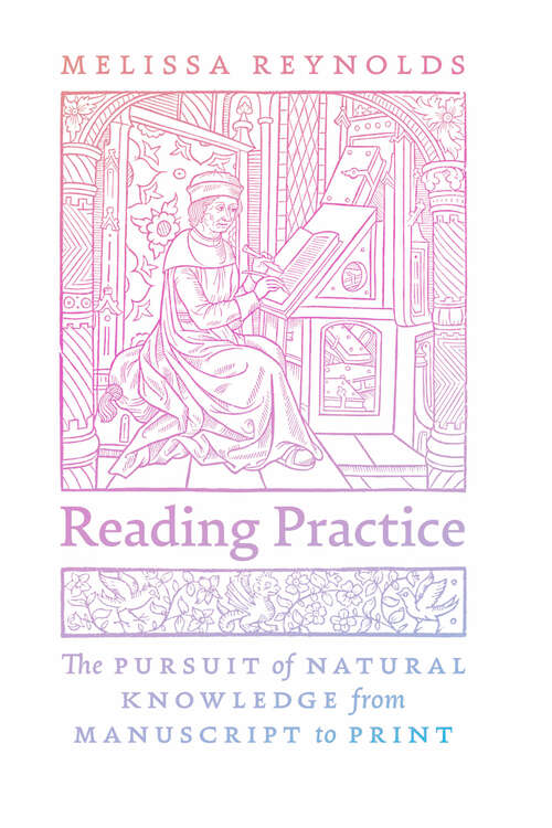 Book cover of Reading Practice: The Pursuit of Natural Knowledge from Manuscript to Print