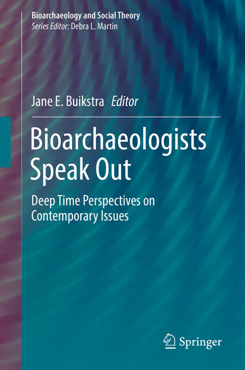 Book cover of Bioarchaeologists Speak Out: Deep Time Perspectives on Contemporary Issues (1st ed. 2019) (Bioarchaeology and Social Theory)