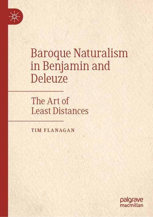 Book cover of Baroque Naturalism in Benjamin and Deleuze: The Art of Least Distances (1st ed. 2021)