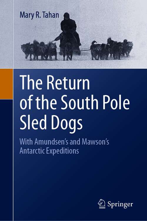 Book cover of The Return of the South Pole Sled Dogs: With Amundsen’s and Mawson’s Antarctic Expeditions (1st ed. 2021)