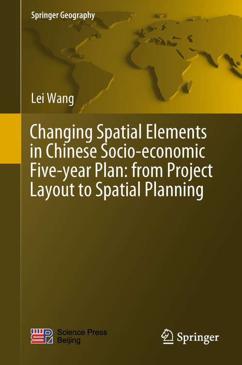 Book cover of Changing Spatial Elements in Chinese Socio-economic Five-year Plan: From Project Layout To Spatial Planning (1st ed. 2019) (Springer Geography)