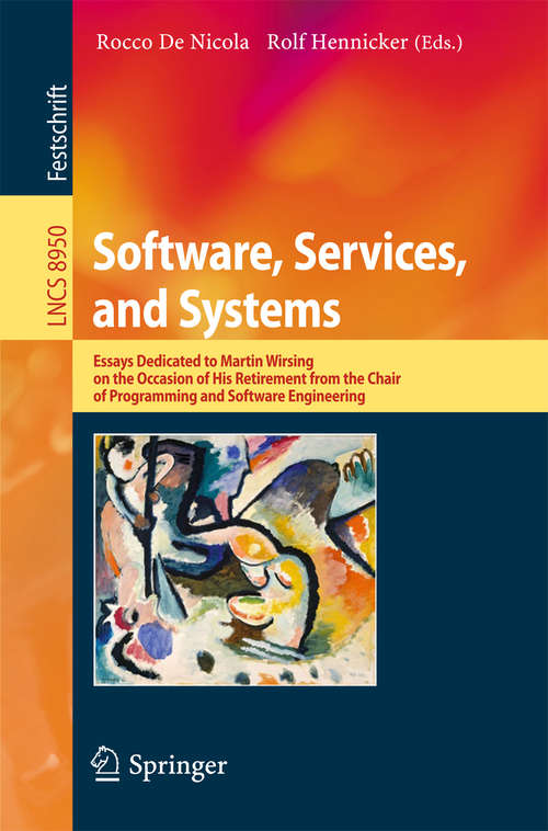 Book cover of Software, Services, and Systems: Essays Dedicated to Martin Wirsing on the Occasion of His Retirement from the Chair of Programming and Software Engineering (2015) (Lecture Notes in Computer Science #8950)