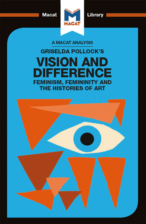 Book cover of Griselda Pollock's Vision and Difference: Feminism, Femininity and Histories of Art (The Macat Library)