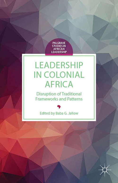 Book cover of Leadership in Colonial Africa: Disruption of Traditional Frameworks and Patterns (2014) (Palgrave Studies in African Leadership)