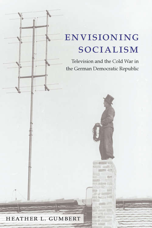 Book cover of Envisioning Socialism: Television and the Cold War in the German Democratic Republic (Social History, Popular Culture, And Politics In Germany)