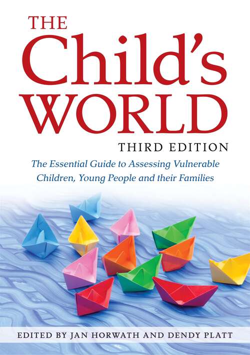 Book cover of The Child's World, Third Edition: The Essential Guide to Assessing Vulnerable Children, Young People and their Families